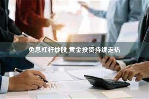 免息杠杆炒股 黄金投资持续走热