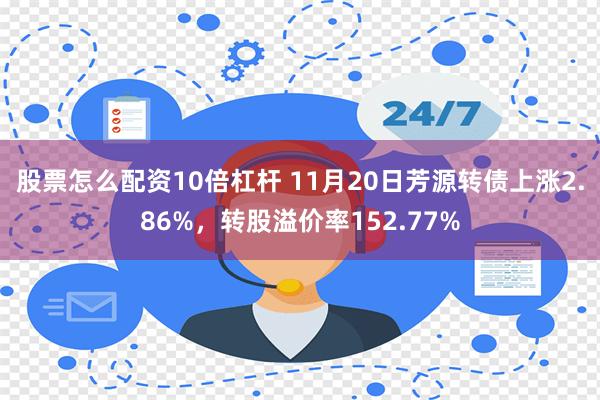 股票怎么配资10倍杠杆 11月20日芳源转债上涨2.86%，