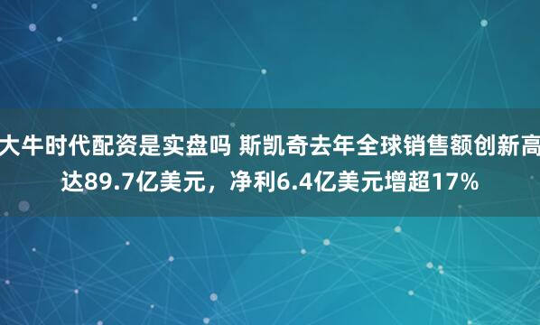 大牛时代配资是实盘吗 斯凯奇去年全球销售额创新高达89.7亿美元，净利6.4亿美元增超17%